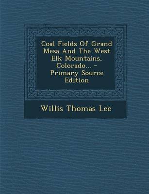 Book cover for Coal Fields of Grand Mesa and the West Elk Mountains, Colorado... - Primary Source Edition