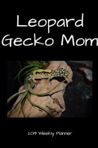 Cover of Leopard Gecko Mom 2019 Weekly Planner