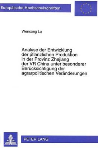 Cover of Analyse Der Entwicklung Der Pflanzlichen Produktion in Der Provinz Zhejiang Der VR China Unter Besonderer Beruecksichtigung Der Agrarpolitischen Veraenderungen