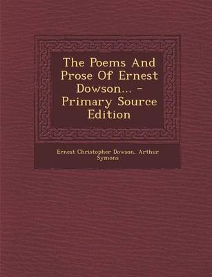 Book cover for The Poems and Prose of Ernest Dowson... - Primary Source Edition