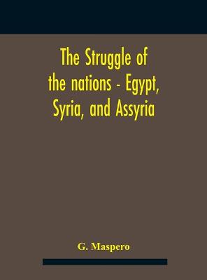 Book cover for The Struggle Of The Nations - Egypt, Syria, And Assyria