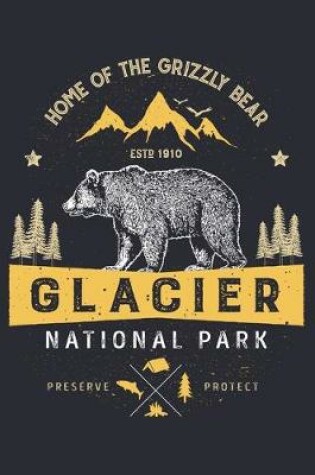 Cover of Glacier National Park Home of The Grizzly Bear ESTD 1910 Preserve Protect