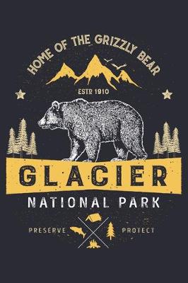 Book cover for Glacier National Park Home of The Grizzly Bear ESTD 1910 Preserve Protect