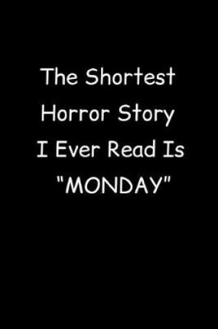 Cover of The Shortest Horror Story I Ever Read Is Monday