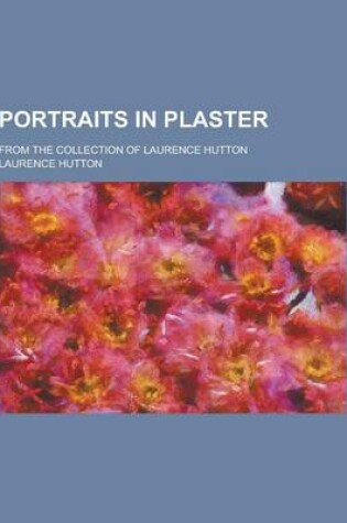 Cover of Portraits in Plaster; From the Collection of Laurence Hutton