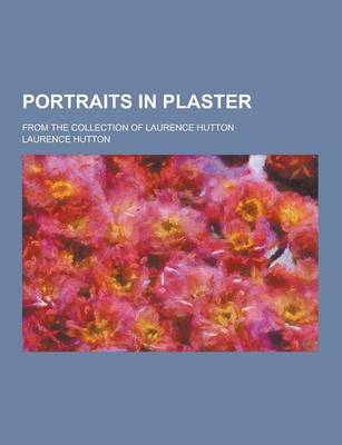 Book cover for Portraits in Plaster; From the Collection of Laurence Hutton