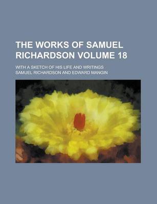 Book cover for The Works of Samuel Richardson; With a Sketch of His Life and Writings Volume 18