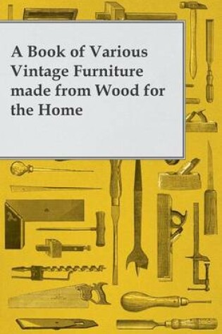 Cover of A Book of Various Vintage Furniture Made from Wood for the Home