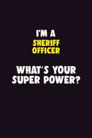 Cover of I'M A Sheriff Officer, What's Your Super Power?