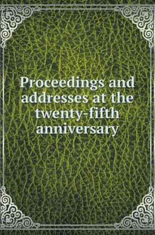 Cover of Proceedings and addresses at the twenty-fifth anniversary