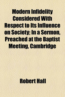 Book cover for Modern Infidelity Considered with Respect to Its Influence on Society; In a Sermon, Preached at the Baptist Meeting, Cambridge