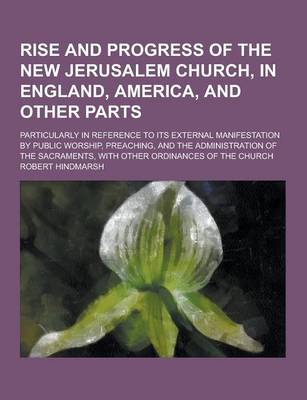 Book cover for Rise and Progress of the New Jerusalem Church, in England, America, and Other Parts; Particularly in Reference to Its External Manifestation by Public