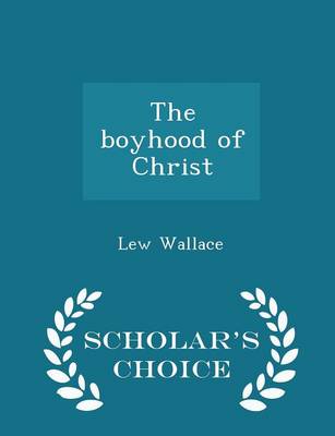 Book cover for The Boyhood of Christ - Scholar's Choice Edition