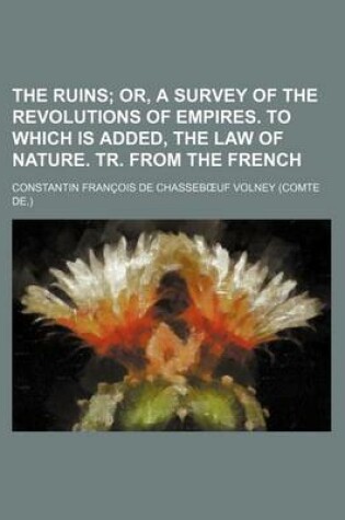 Cover of The Ruins; Or, a Survey of the Revolutions of Empires. to Which Is Added, the Law of Nature. Tr. from the French