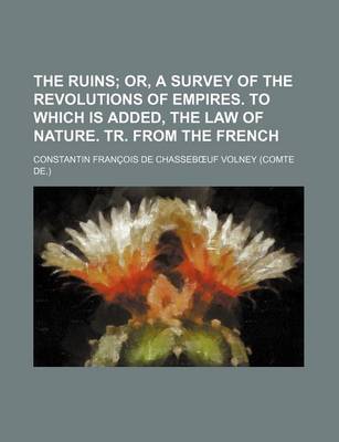 Book cover for The Ruins; Or, a Survey of the Revolutions of Empires. to Which Is Added, the Law of Nature. Tr. from the French