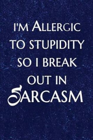 Cover of I'm Allergic to Stupidity So I Break Out in Sarcasm