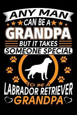 Book cover for Any Man Can Be A Grandpa But It Takes Someone Special To Be A Labrador Retriever Grandpa