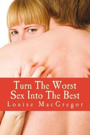 Cover of Turn The Worst Sex Into The Best