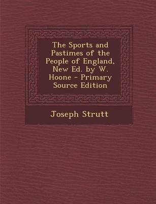 Book cover for The Sports and Pastimes of the People of England, New Ed. by W. Hoone - Primary Source Edition