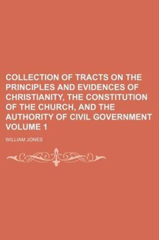 Cover of Collection of Tracts on the Principles and Evidences of Christianity, the Constitution of the Church, and the Authority of Civil Government Volume 1