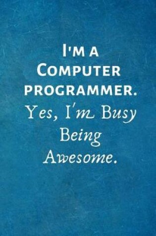 Cover of I'm a Computer Programmer. Yes, I'm Busy Being Awesome