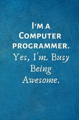 Book cover for I'm a Computer Programmer. Yes, I'm Busy Being Awesome