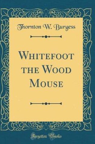 Cover of Whitefoot the Wood Mouse (Classic Reprint)