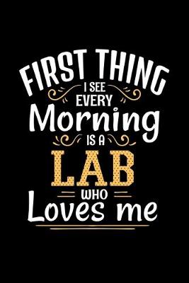 Book cover for First Thing I See Every Morning Is A Lab Who Loves Me