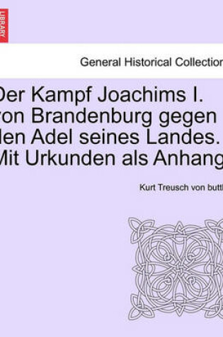 Cover of Der Kampf Joachims I. Von Brandenburg Gegen Den Adel Seines Landes. Mit Urkunden ALS Anhang.