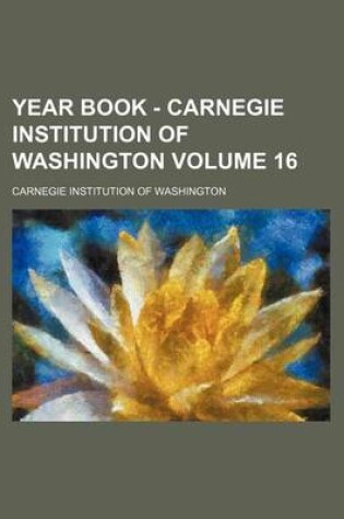 Cover of Year Book - Carnegie Institution of Washington Volume 16