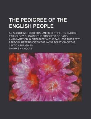 Book cover for The Pedigree of the English People; An Argument, Historical and Scientific, on English Ethnology, Showing the Progress of Race-Amalgamation in Britain from the Earliest Times, with Especial Reference to the Incorporation of the Celtic Aborigines