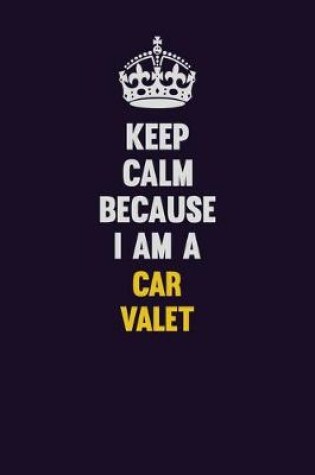 Cover of Keep Calm Because I Am A Car Valet