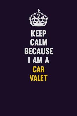 Book cover for Keep Calm Because I Am A Car Valet