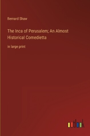 Cover of The Inca of Perusalem; An Almost Historical Comedietta