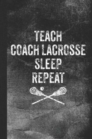 Cover of Teach Coach Lacrosse Sleep Repeat