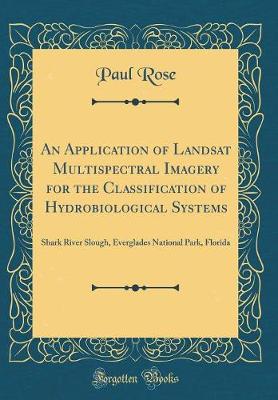 Book cover for An Application of Landsat Multispectral Imagery for the Classification of Hydrobiological Systems: Shark River Slough, Everglades National Park, Florida (Classic Reprint)