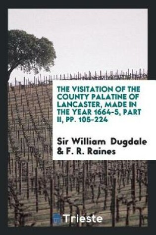 Cover of The Visitation of the County Palatine of Lancaster, Made in the Year 1664-5, by Sir William ...