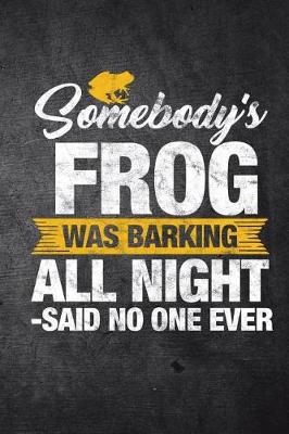 Book cover for Somebody's Frog Was Barking All Night Said No One Ever
