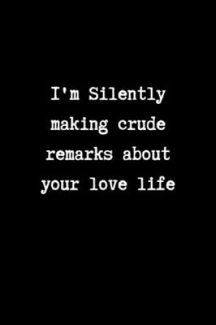 Cover of I'm Silently Making Crude Remarks About Your Love Life