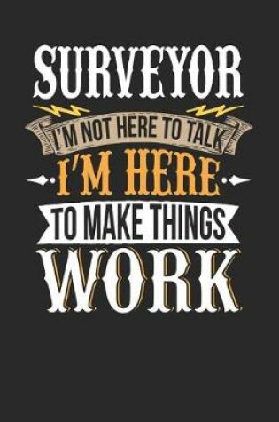 Cover of Surveyor I'm Not Here to Talk I'm Here to Make Things Work