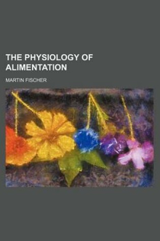 Cover of The Physiology of Alimentation