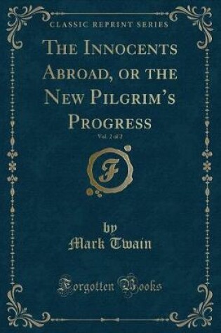 Cover of The Innocents Abroad, or the New Pilgrim's Progress, Vol. 2 of 2 (Classic Reprint)