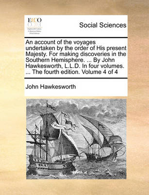 Book cover for An Account of the Voyages Undertaken by the Order of His Present Majesty. for Making Discoveries in the Southern Hemisphere. ... by John Hawkesworth, L.L.D. in Four Volumes. ... the Fourth Edition. Volume 4 of 4