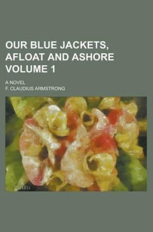 Cover of Our Blue Jackets, Afloat and Ashore; A Novel Volume 1
