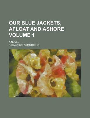 Book cover for Our Blue Jackets, Afloat and Ashore; A Novel Volume 1