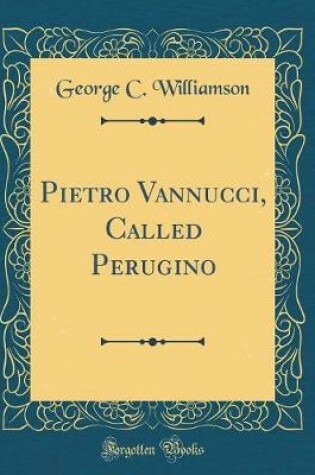 Cover of Pietro Vannucci, Called Perugino (Classic Reprint)