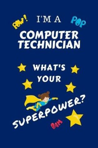 Cover of I'm A Computer Technician What's Your Superpower?