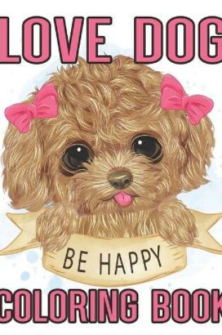 Cover of Love Dog Be happy Coloring Book