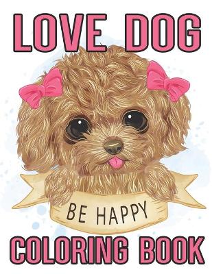 Book cover for Love Dog Be happy Coloring Book