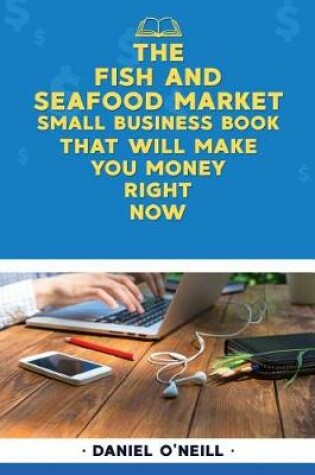 Cover of The Fish and Seafood Market Small Business Book That Will Make You Money Right N